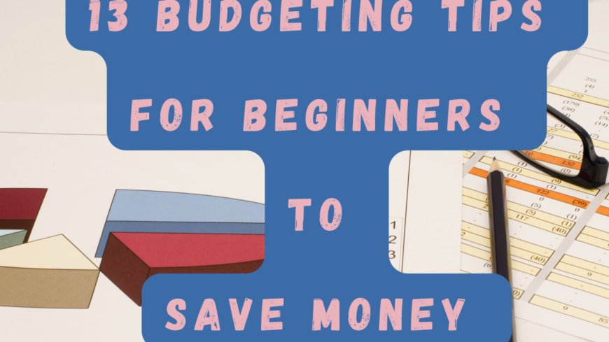 Top 13 Budget Tips For Beginners to Save Money Like a Pro